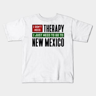 I don't need therapy, I just need to go to New Mexico Kids T-Shirt